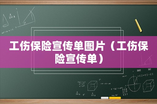 工傷保險(xiǎn)宣傳單圖片（工傷保險(xiǎn)宣傳單）