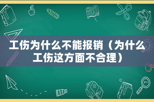 工傷為什么不能報銷（為什么工傷這方面不合理）