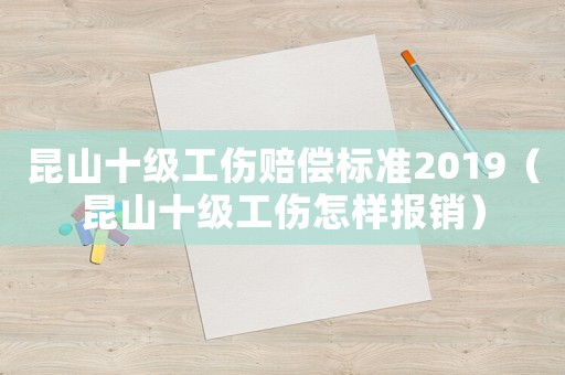 昆山十級工傷賠償標準2019（昆山十級工傷怎樣報銷）
