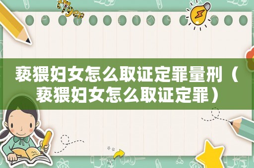 褻猥婦女怎么取證定罪量刑（褻猥婦女怎么取證定罪）