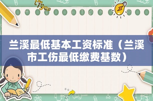 蘭溪最低基本工資標準（蘭溪市工傷最低繳費基數）