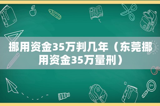 挪用資金35萬判幾年（東莞挪用資金35萬量刑）