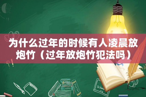 為什么過年的時(shí)候有人凌晨放炮竹（過年放炮竹犯法嗎）