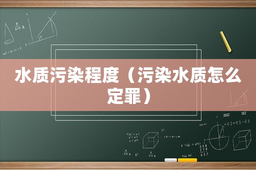 水質污染程度（污染水質怎么定罪）