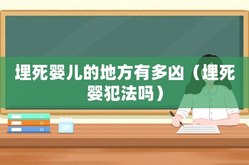 埋死嬰兒的地方有多兇（埋死嬰犯法嗎）