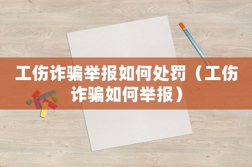 工傷詐騙舉報如何處罰（工傷詐騙如何舉報）