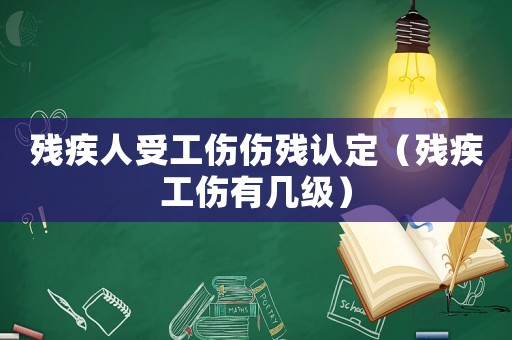 殘疾人受工傷傷殘認定（殘疾工傷有幾級）