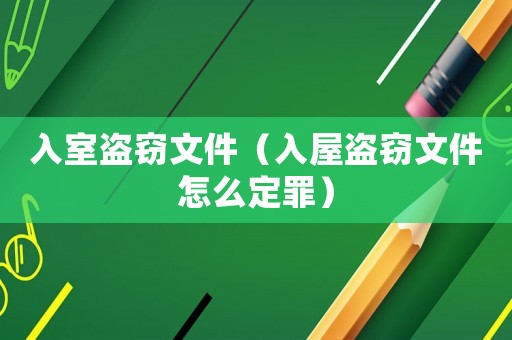 入室盜竊文件（入屋盜竊文件怎么定罪）