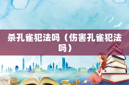 殺孔雀犯法嗎（傷害孔雀犯法嗎）