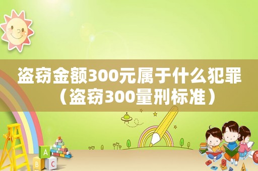 盜竊金額300元屬于什么犯罪（盜竊300量刑標準）