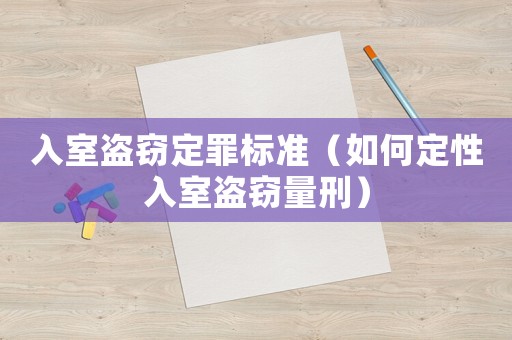 入室盜竊定罪標準（如何定性入室盜竊量刑）