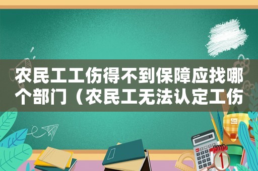 農民工工傷得不到保障應找哪個部門（農民工無法認定工傷怎么索賠）