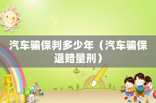 汽車騙保判多少年（汽車騙保退賠量刑）