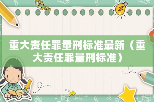 重大責任罪量刑標準最新（重大責任罪量刑標準）