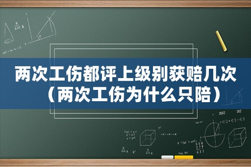 兩次工傷都評上級別獲賠幾次（兩次工傷為什么只陪）