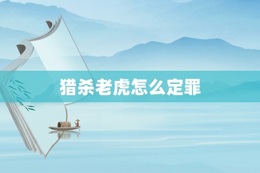 獵殺老虎怎么定罪