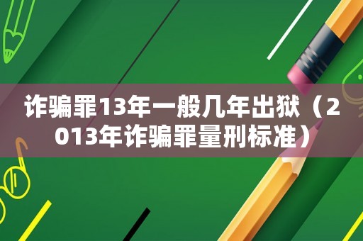 詐騙罪13年一般幾年出獄（2013年詐騙罪量刑標準）
