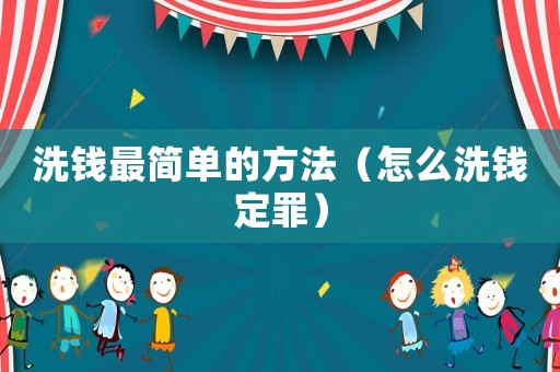 洗錢最簡單的方法（怎么洗錢定罪）
