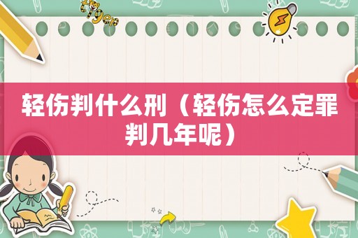 輕傷判什么刑（輕傷怎么定罪判幾年呢）