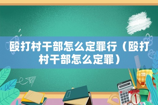 毆打村干部怎么定罪行（毆打村干部怎么定罪）