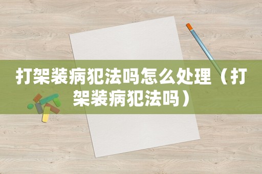 打架裝病犯法嗎怎么處理（打架裝病犯法嗎）