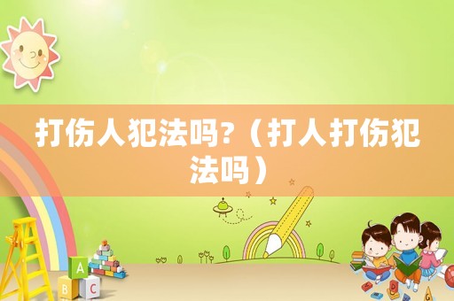 打傷人犯法嗎?（打人打傷犯法嗎）