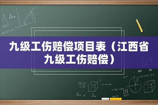 九級工傷賠償項目表（江西省九級工傷賠償）