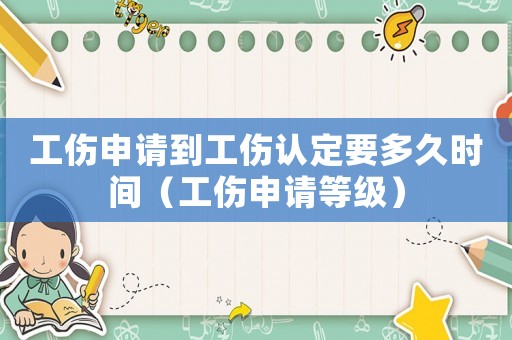 工傷申請到工傷認定要多久時間（工傷申請等級）