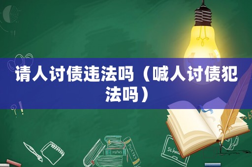 請人討債違法嗎（喊人討債犯法嗎）