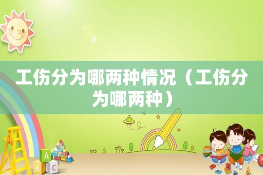 工傷分為哪兩種情況（工傷分為哪兩種）