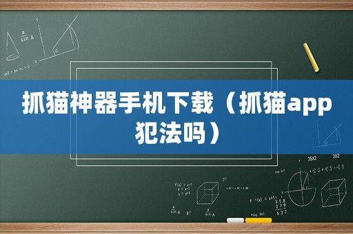 抓貓神器手機下載（抓貓app犯法嗎）