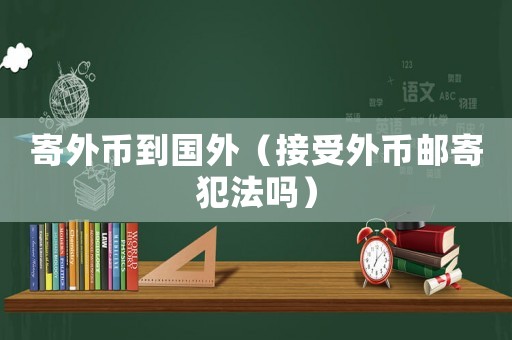 寄外幣到國外（接受外幣郵寄犯法嗎）