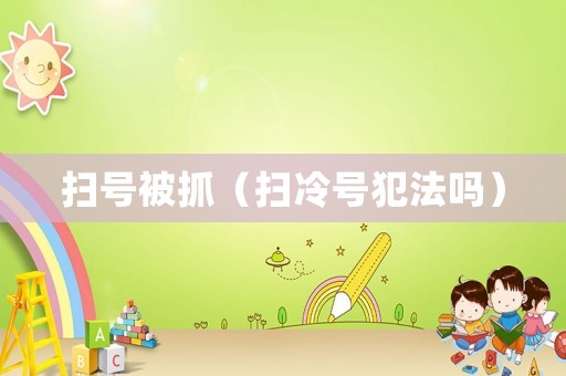 掃號被抓（掃冷號犯法嗎）