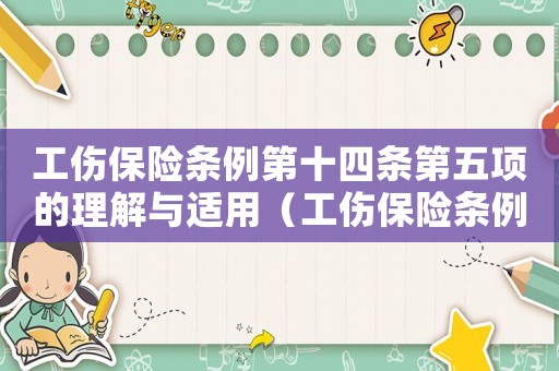工傷保險條例第十四條第五項的理解與適用（工傷保險條例第十四條第六項之規定）