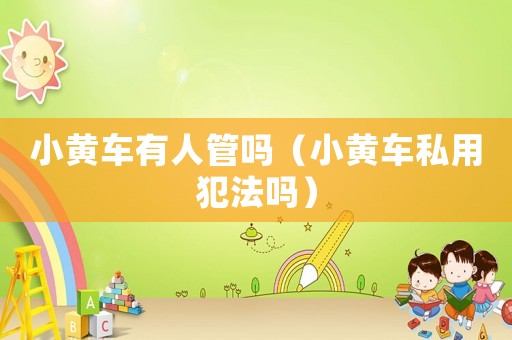 小黃車有人管嗎（小黃車私用犯法嗎）