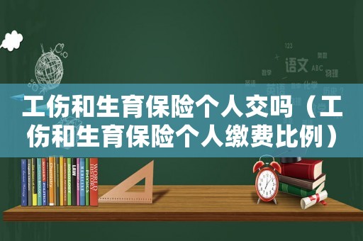 工傷和生育保險個人交嗎（工傷和生育保險個人繳費比例）