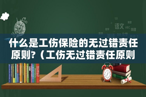 什么是工傷保險的無過錯責任原則?（工傷無過錯責任原則案列）