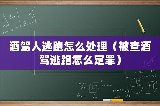 酒駕人逃跑怎么處理（被查酒駕逃跑怎么定罪）