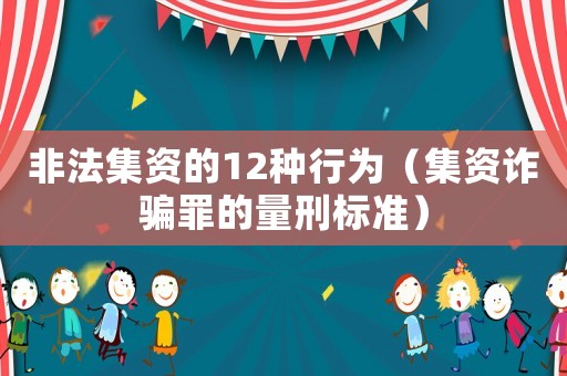 非法集資的12種行為（集資詐騙罪的量刑標準）