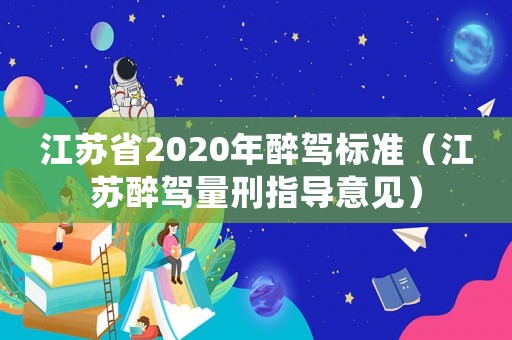 江蘇省2020年醉駕標準（江蘇醉駕量刑指導意見）