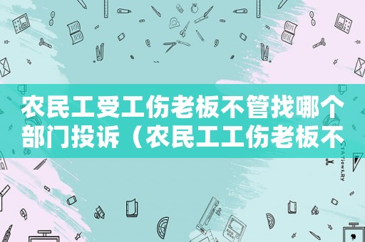 農民工受工傷老板不管找哪個部門投訴（農民工工傷老板不承認怎么辦）