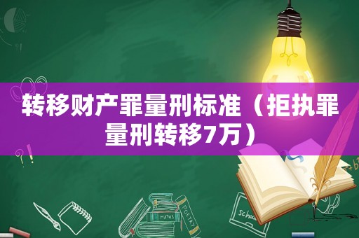 轉移財產罪量刑標準（拒執罪量刑轉移7萬）