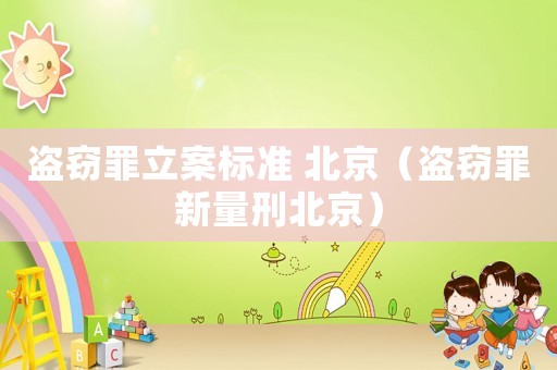 盜竊罪立案標準 北京（盜竊罪新量刑北京）