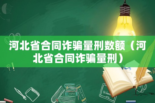 河北省合同詐騙量刑數額（河北省合同詐騙量刑）