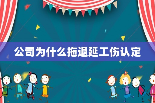 公司為什么拖退延工傷認定