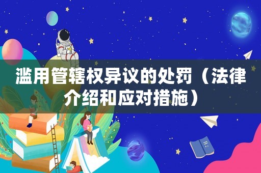 濫用管轄權(quán)異議的處罰（法律介紹和應對措施）