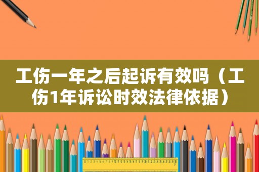 工傷一年之后起訴有效嗎（工傷1年訴訟時效法律依據）