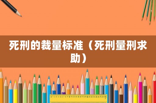 死刑的裁量標(biāo)準(zhǔn)（死刑量刑求助）