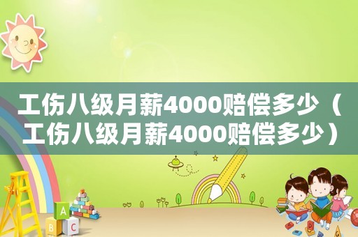 工傷八級月薪4000賠償多少（工傷八級月薪4000賠償多少）