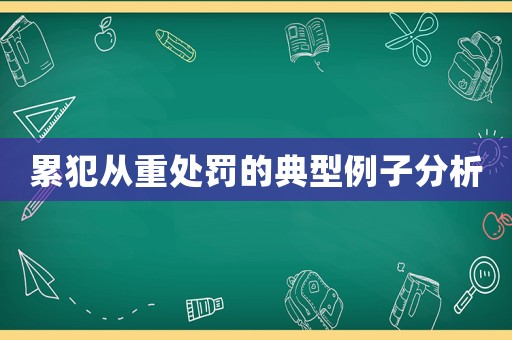 累犯從重處罰的典型例子分析